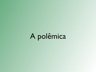 A polêmica
 