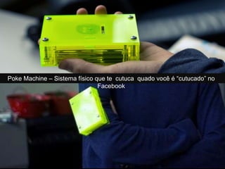 Poke Machine – Sistema físico que te cutuca quado você é “cutucado” no
Facebook
 