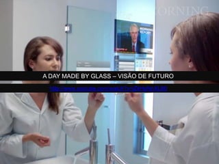 A DAY MADE BY GLASS – VISÃO DE FUTURO
http://www.youtube.com/watch?v=jZkHpNnXLB0
 