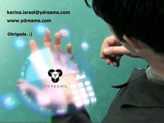 karina.israel@ydreams.com
www.ydreams.com
Obrigada. :)
 