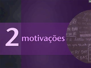 12




2   motivações
 