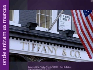 17

onde entram as marcas




                        Documentário: “Status Anxiety” (2004) - Alan de Botton
                        http://vimeo.com/30948397
 