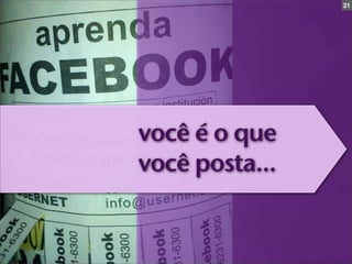 21




você é o que
você posta...
 