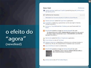 32




o efeito do
“agora”
(newsfeed)
 