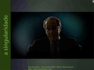 9


a singularidade




                  Documentário: “Tanscendent Man” (2011). Ray Kurzweil...
                  http://transcendentman.com/
 