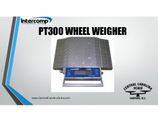 PT300 WHEEL WEIGHER
www.CentralCarolinaScale.com
 