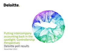 Putting intercompany
accounting back in the
spotlight: Controllership
Perspectives
Deloitte poll results
November 2022
 