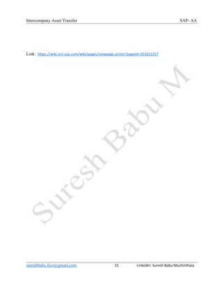 Intercompany Asset Transfer SAP- AA
sureshbabu.fico@gmail.com 15 LinkedIn: Suresh Babu Muchinthala
Link: https://wiki.scn.sap.com/wiki/pages/viewpage.action?pageId=261621257
 