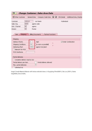 Step3. Create Material Master with below selected views,in Supplying Plant(6661),Sto.Loc.(0001),Sales
Org(6666),Dist.Ch(66).
 