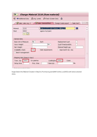 Step4. Extend the Material Created in Step3 to Purchasing plant(8881) & Sto.Loc(0002) with below selected
views.
 