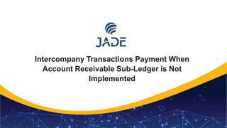 1
Intercompany Transactions Payment When
Account Receivable Sub-Ledger is Not
Implemented
 