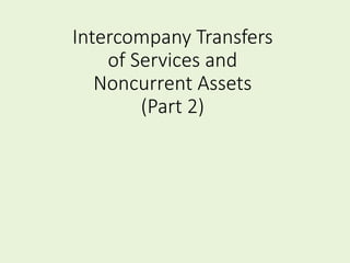 Intercompany Transfers 
of Services and 
Noncurrent Assets 
(Part 2) 
 