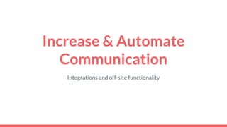 Increase & Automate
Communication
Integrations and off-site functionality
 