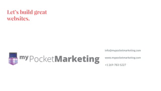 Let’s build great
websites.
info@mypocketmarketing.com
www.mypocketmarketing.com
+1 269-783-5227
 