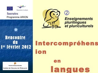 Programme ARION  Rencontre  du  1 er  février 2012 Enseignements plurilingues  et pluriculturels Intercompréhension   en   langues  romanes    Programme ARION 