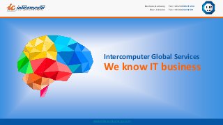 www.intercomputer-gs.com
We know IT business
Intercomputer Global Services
Tel.: +49 234 588 01 264
Tel.: +38 044 224 62 09
Bochum, Germany
Kiev , Ukraine
 