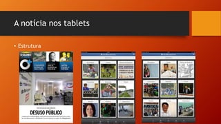 A notícia nos tablets 
•Estrutura  