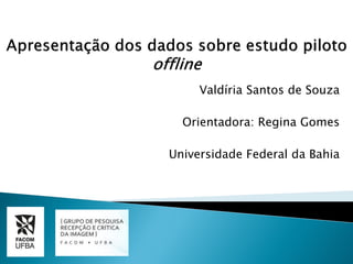 Valdíria Santos de Souza
Orientadora: Regina Gomes
Universidade Federal da Bahia
 