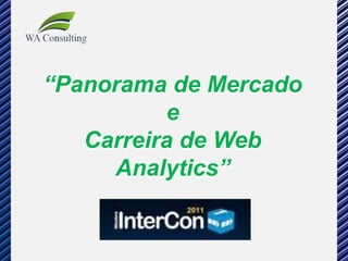 “Panorama de Mercado
          e
   Carreira de Web
     Analytics”
 