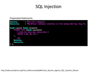 SQL Injection
http://codex.wordpress.org/Class_Reference/wpdb#Protect_Queries_Against_SQL_Injection_Attacks
Preparated Statements
 