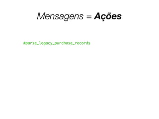 Mensagens = Ações
#parse_legacy_purchase_records
 