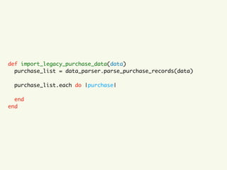 def import_legacy_purchase_data(data)
purchase_list = data_parser.parse_purchase_records(data)
purchase_list.each do |purchase|
end
end
 