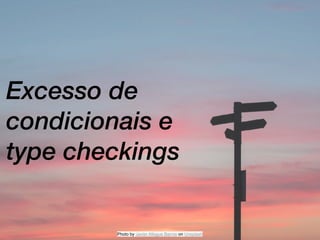Excesso de
condicionais e
type checkings
Photo by Javier Allegue Barros on Unsplash
 
