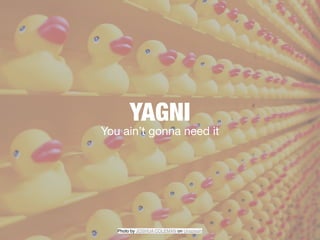 Photo by JOSHUA COLEMAN on Unsplash
YAGNI
You ain’t gonna need it
 