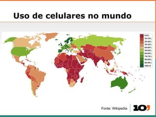 Uso de celulares no mundo Fonte: Wikipedia 