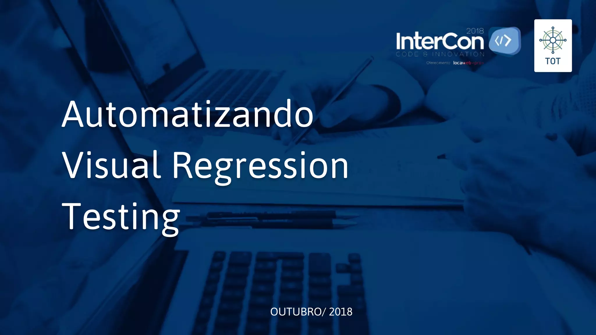 OUTUBRO/ 2018 Automatizando Visual Regression Testing 
