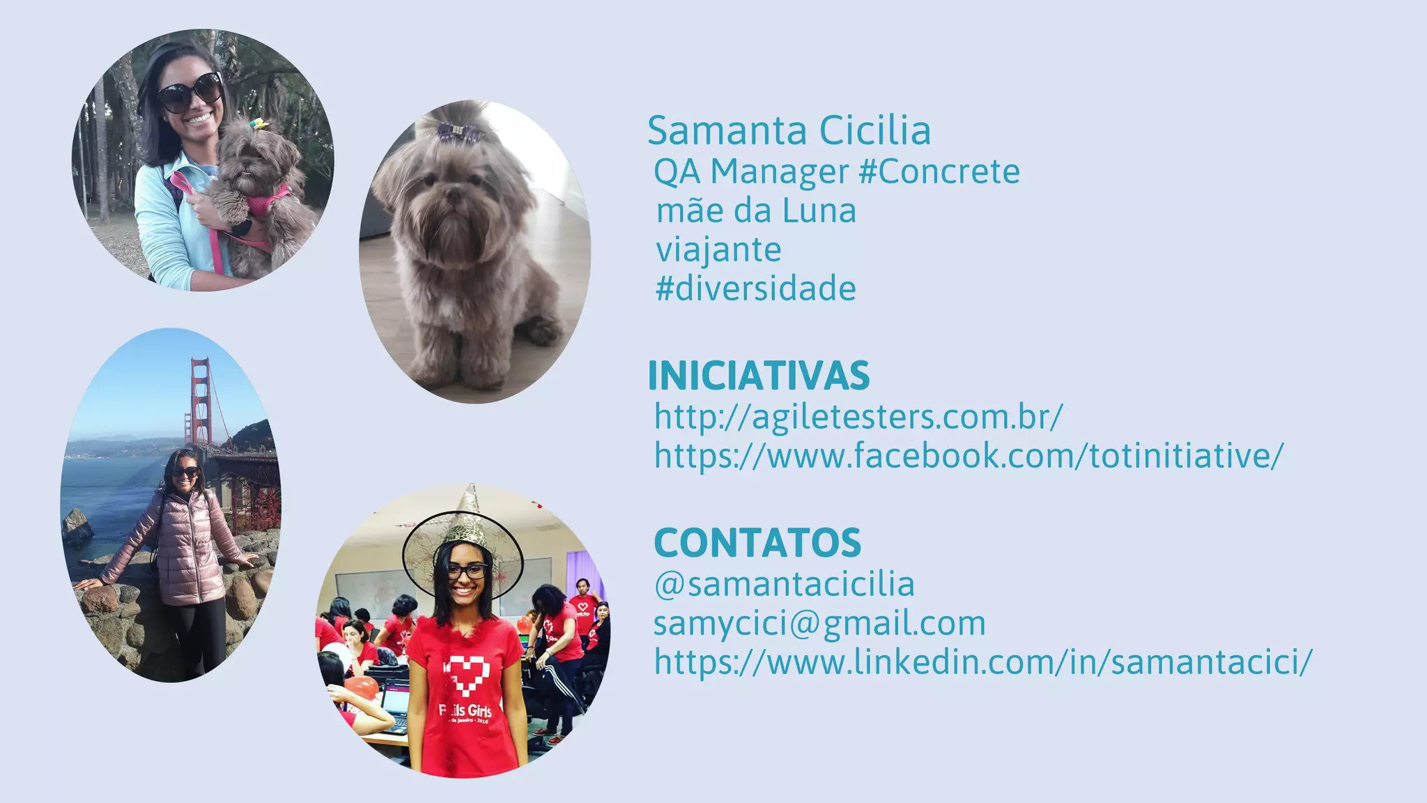 Samanta Cicilia QA Manager #Concrete mãe da Luna viajante #diversidade INICIATIVAS http://agiletesters.com.br/ https://www.facebook.com/totinitiative/ CONTATOS @samantacicilia samycici@gmail.com https://www.linkedin.com/in/samantacici/ 