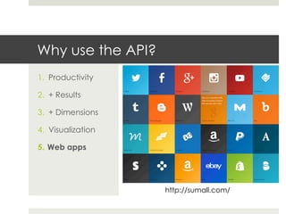 Why use the API?
1.  Productivity
2.  + Results
3.  + Dimensions
4.  Visualization
5.  Web apps
http://sumall.com/
 