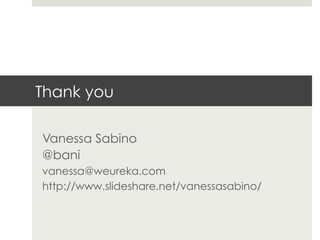 Thank you
Vanessa Sabino
@bani
vanessa@weureka.com
http://www.slideshare.net/vanessasabino/
 