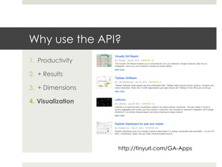 Why use the API?
1.  Productivity
2.  + Results
3.  + Dimensions
4.  Visualization
http://tinyurl.com/GA-Apps
 