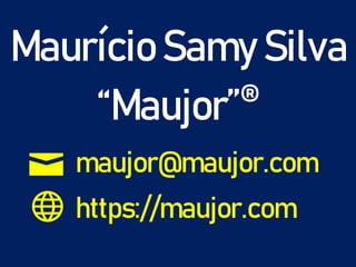 Maurício Samy Silva
“Maujor”®
maujor@maujor.com
https://maujor.com
 