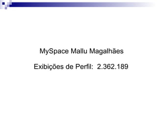 MySpace Mallu Magalhães Exibições de Perfil:  2.362.189   
