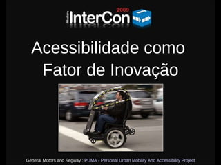 Acessibilidade como  Fator de Inovação General Motors and Segway :  PUMA - Personal Urban Mobility And Accessibility Project 