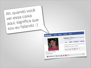 uando   você
Ah, q
   r essa  caixa
ve
        igniﬁc a que
aqui, s
          falando : )
 sou eu
 