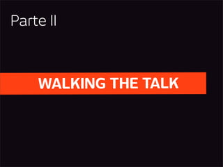 Parte II



    WALKING THE TALK
 