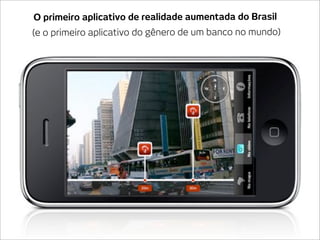 O primeiro aplicativo de realidade aumentada do Brasil
(e o primeiro aplicativo do gênero de um banco no mundo)
 