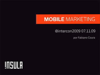 MOBILE MARKETING

   @intercon2009 07.11.09
             por Fabiano Coura
 