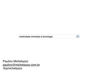 Paulino Michelazzo
paulino@michelazzo.com.br
@pmichelazzo
 