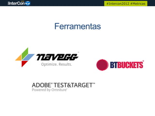 #Intercon2012 #Metricas




Ferramentas
 