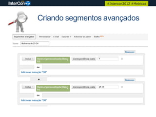 #Intercon2012 #Metricas




Criando segmentos avançados
 