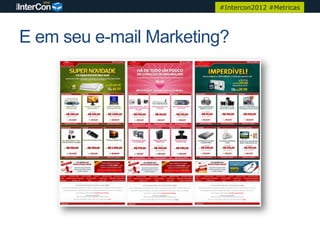 #Intercon2012 #Metricas




E em seu e-mail Marketing?
 