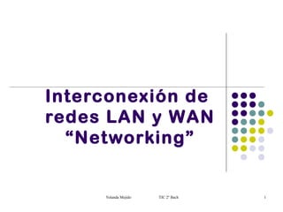 Interconexión de
redes LAN y WAN
  “Networking”


     Yolanda Mejido   TIC 2º Bach   1
 