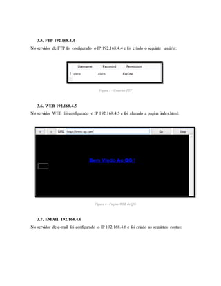 3.5. FTP 192.168.4.4
No servidor de FTP foi configurado o IP 192.168.4.4 e foi criado o seguinte usuário:
Figura 3 - Usuarios FTP
3.6. WEB 192.168.4.5
No servidor WEB foi configurado o IP 192.168.4.5 e foi alterado a pagina index.html:
Figura 4 - Pagina WEB do QG
3.7. EMAIL 192.168.4.6
No servidor de e-mail foi configurado o IP 192.168.4.6 e foi criado as seguintes contas:
 