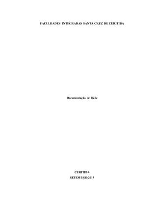 FACULDADES INTEGRADAS SANTA CRUZ DE CURITIBA
Documentação de Rede
CURITIBA
SETEMBRO/2015
 