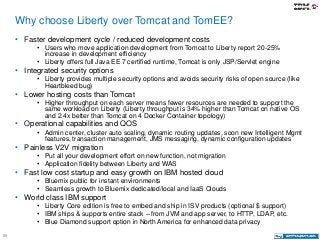 89
Why choose Liberty over Tomcat and TomEE?
• Faster development cycle / reduced development costs
• Users who move appli...