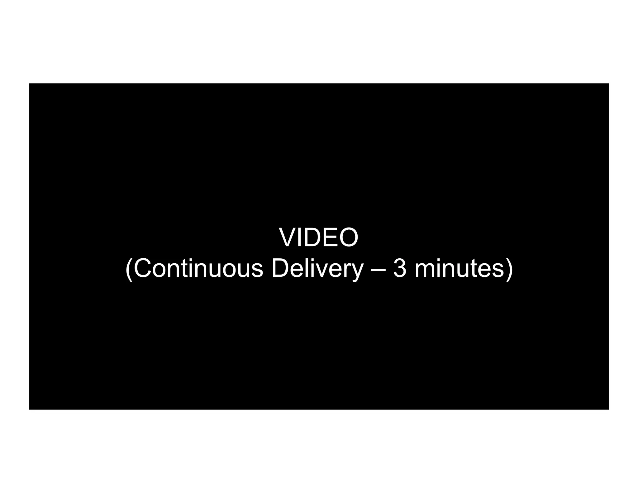 VIDEO
(Continuous Delivery – 3 minutes)
 